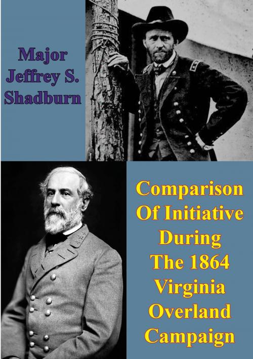 Cover of the book Comparison Of Initiative During The 1864 Virginia Overland Campaign by Major Jeffrey S. Shadburn, Golden Springs Publishing