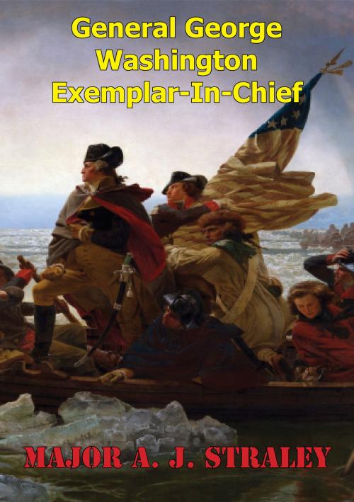 Cover of the book General George Washington; Exemplar-in-Chief: by Major A. J. Straley, Golden Springs Publishing
