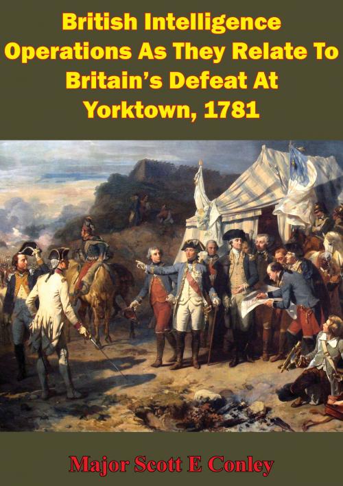 Cover of the book British Intelligence Operations As They Relate To Britain's Defeat At Yorktown, 1781 by Major Scott E. Conley, Golden Springs Publishing