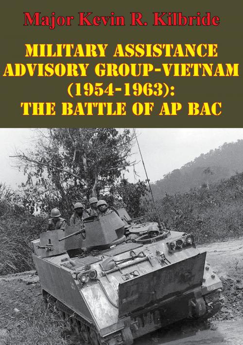 Cover of the book Military Assistance Advisory Group-Vietnam (1954-1963): The Battle Of Ap Bac by Major Kevin R. Kilbride, Normanby Press