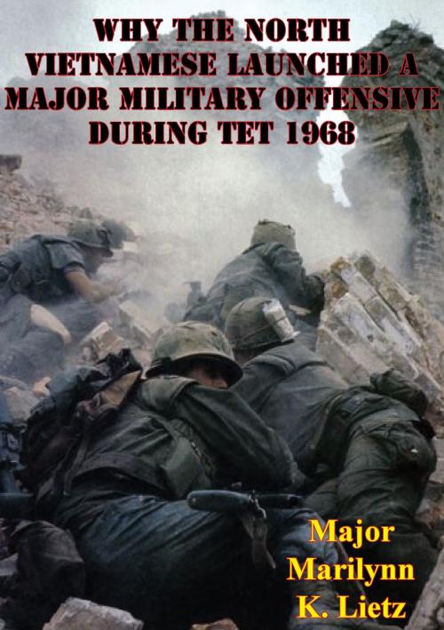 Cover of the book Why The North Vietnamese Launched A Major Military Offensive During Tet 1968 by Major Marilynn K. Lietz, Normanby Press