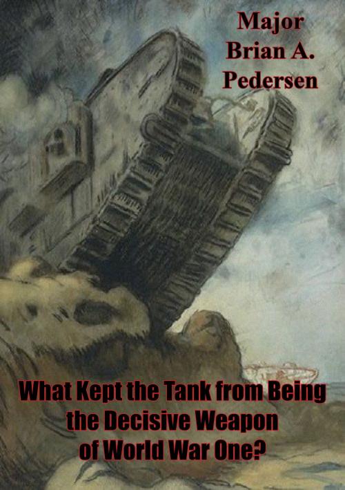 Cover of the book What Kept The Tank From Being The Decisive Weapon Of World War One? by Major Brian A. Pedersen, Verdun Press