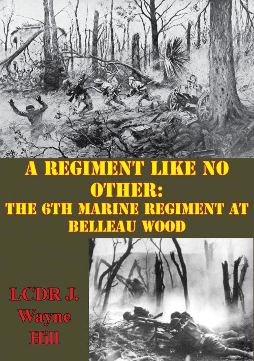 Cover of the book A Regiment Like No Other: The 6th Marine Regiment At Belleau Wood by LCDR J. Wayne Hill, Verdun Press