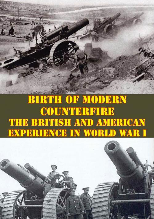 Cover of the book Birth Of Modern Counterfire - The British And American Experience In World War I by Major William M. Campsey, Verdun Press