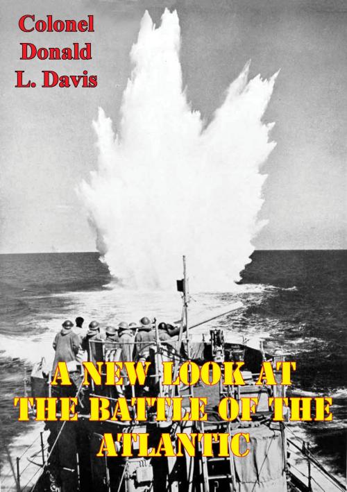 Cover of the book A New Look At The Battle Of The Atlantic by Colonel Donald L. Davis USMC, Lucknow Books
