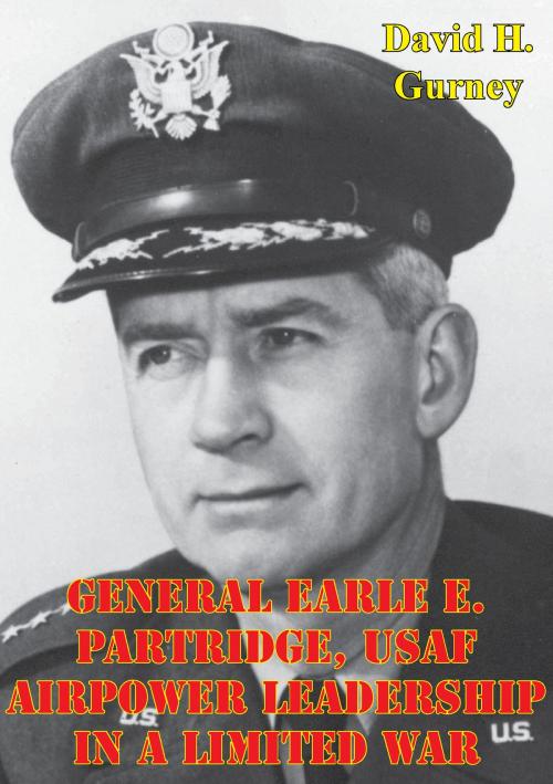 Cover of the book General Earle E. Partridge, USAF Airpower Leadership In A Limited War by David H. Gurney, Normanby Press