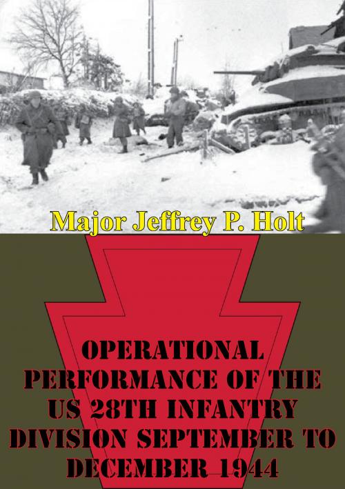 Cover of the book Operational Performance Of The US 28th Infantry Division September To December 1944 by Major Jeffrey P. Holt, Lucknow Books