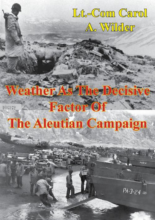Cover of the book Weather As The Decisive Factor Of The Aleutian Campaign by Lieutenant Commander Carol A. Wilder, Verdun Press