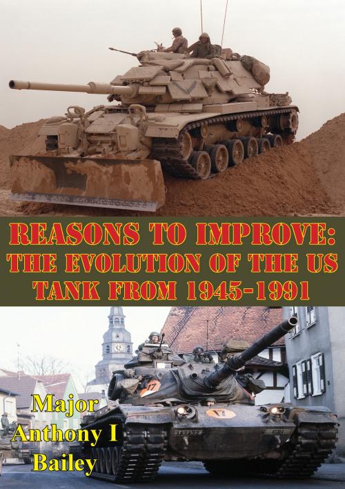 Cover of the book Reasons To Improve: The Evolution Of The US Tank From 1945-1991 by Major Anthony I. Bailey, Lucknow Books