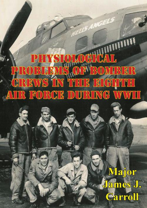 Cover of the book Physiological Problems Of Bomber Crews In The Eighth Air Force During WWII by Major James J. Carroll, Lucknow Books