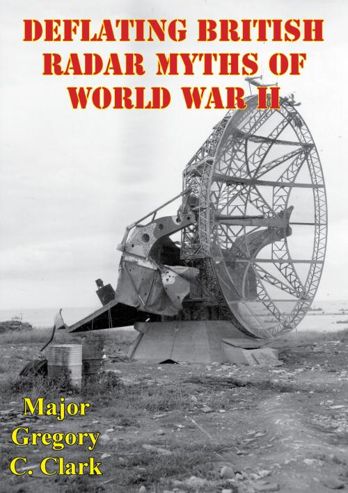 Cover of the book Deflating British Radar Myths Of World War II by Major Gregory C. Clark, Lucknow Books