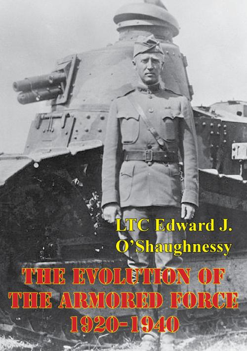 Cover of the book The Evolution Of The Armored Force, 1920-1940 by LTC Edward J. O’Shaughnessy Jr., Lucknow Books