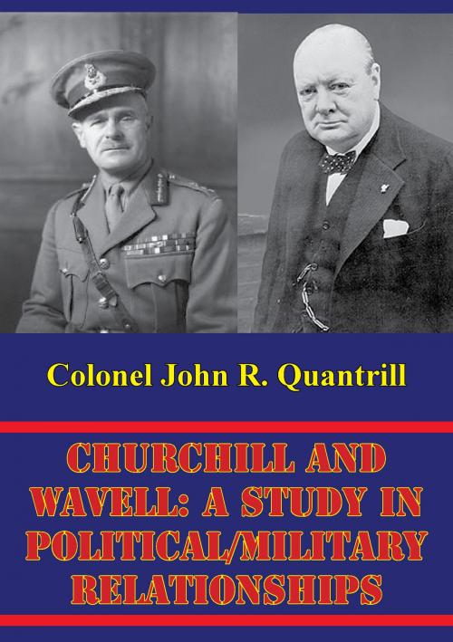 Cover of the book Churchill And Wavell: A Study In Political/Military Relationships by Colonel John R. Quantrill, Lucknow Books