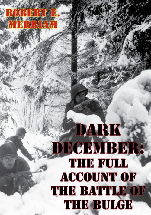 Cover of the book Dark December: The Full Account Of The Battle Of The Bulge [Illustrated Edition] by Robert E. Merriam, Lucknow Books