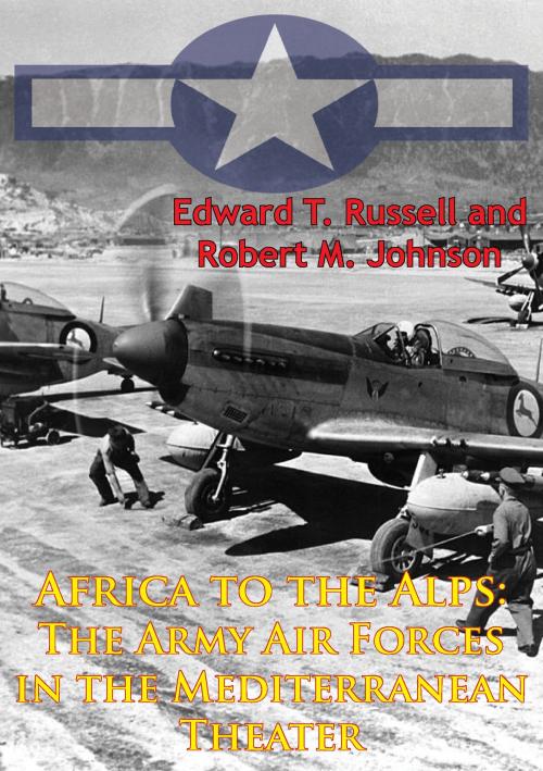 Cover of the book Africa To The Alps: The Army Air Forces In The Mediterranean Theater [Illustrated Edition] by Edward T. Russell, Tannenberg Publishing