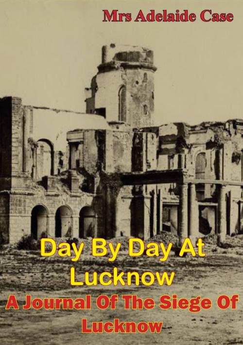 Cover of the book Day by Day at Lucknow by Mrs Adelaide Maria Case, Normanby Press