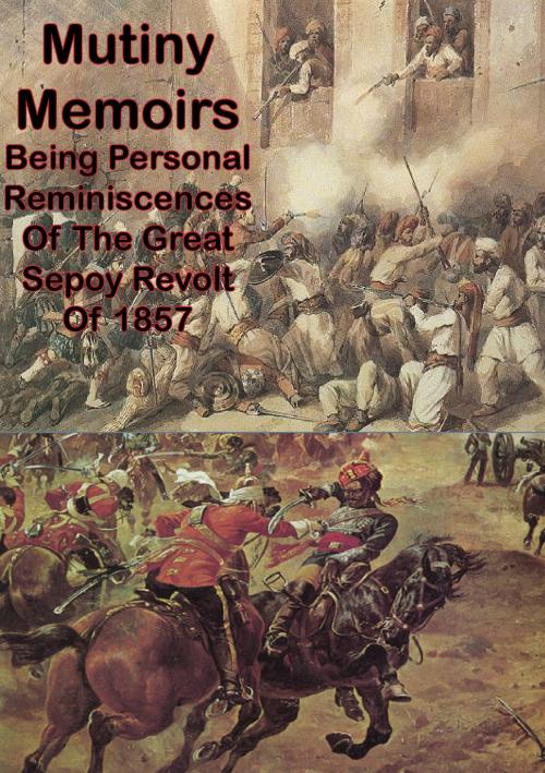 Cover of the book Mutiny Memoirs: Being Personal Reminiscences Of The Great Sepoy Revolt Of 1857 [Illustrated Edition] by Colonel Alfred Robert Davidson MacKenzie, Normanby Press