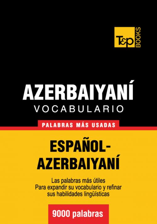 Cover of the book Vocabulario Español-Azerbaiyaní - 9000 palabras más usadas by Andrey Taranov, T&P Books