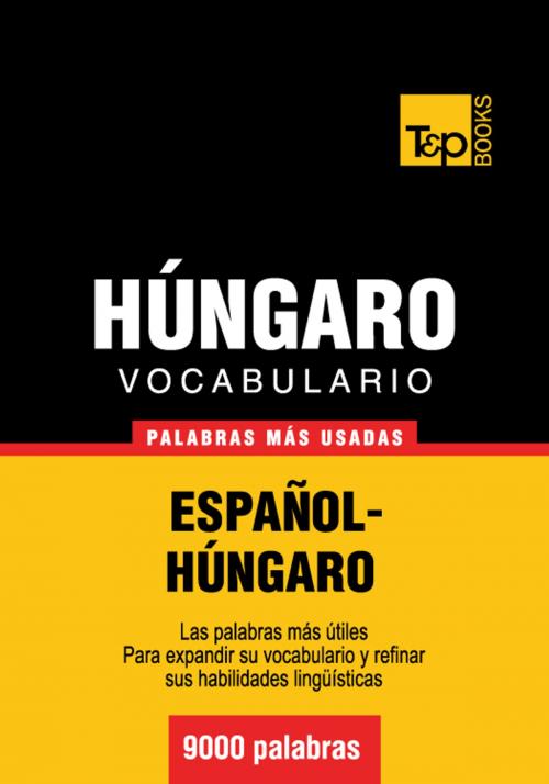 Cover of the book Vocabulario Español-Húngaro - 9000 palabras más usadas by Andrey Taranov, T&P Books