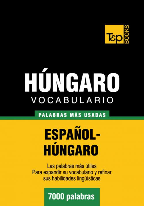 Cover of the book Vocabulario Español-Húngaro - 7000 palabras más usadas by Andrey Taranov, T&P Books