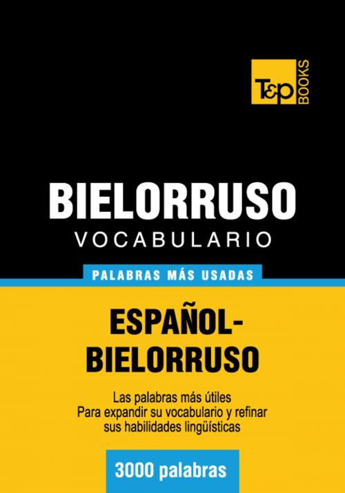 Cover of the book Vocabulario Español-Bielorruso - 3000 palabras más usadas by Andrey Taranov, T&P Books