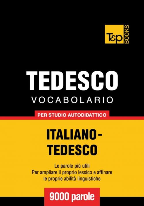 Cover of the book Vocabolario Italiano-Tedesco per studio autodidattico - 9000 parole by Andrey Taranov, T&P Books