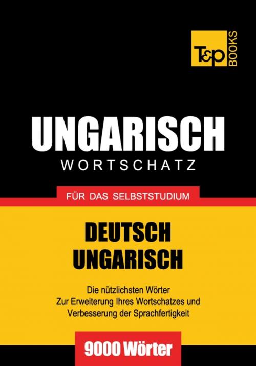 Cover of the book Deutsch-Ungarischer Wortschatz für das Selbststudium - 9000 Wörter by Andrey Taranov, T&P Books