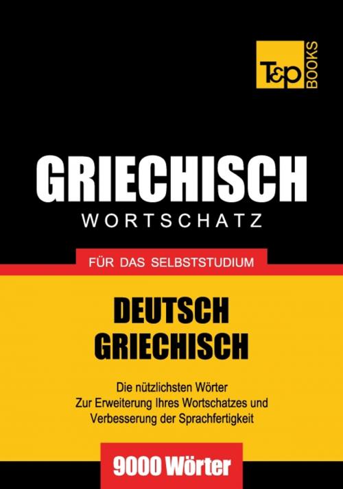 Cover of the book Deutsch-Griechischer Wortschatz für das Selbststudium - 9000 Wörter by Andrey Taranov, T&P Books