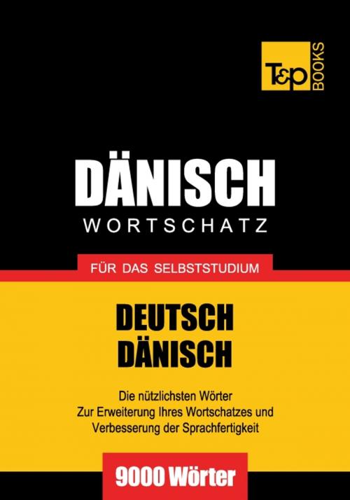 Cover of the book Deutsch-Dänischer Wortschatz für das Selbststudium - 9000 Wörter by Andrey Taranov, T&P Books