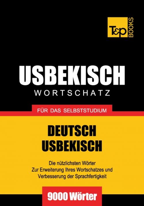 Cover of the book Deutsch-Usbekischer Wortschatz für das Selbststudium - 9000 Wörter by Andrey Taranov, T&P Books