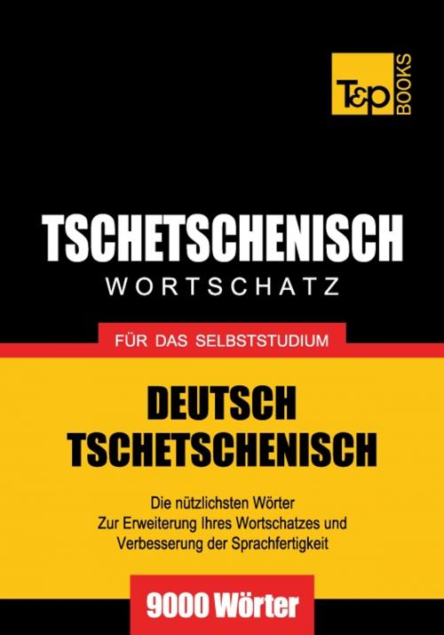 Cover of the book Deutsch-Tschetschenischer Wortschatz für das Selbststudium - 9000 Wörter by Andrey Taranov, T&P Books