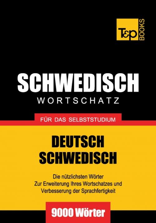 Cover of the book Deutsch-Schwedischer Wortschatz für das Selbststudium - 9000 Wörter by Andrey Taranov, T&P Books