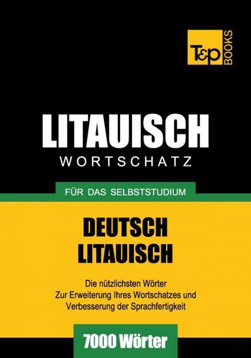 Cover of the book Deutsch-Litauischer Wortschatz für das Selbststudium - 7000 Wörter by Andrey Taranov, T&P Books