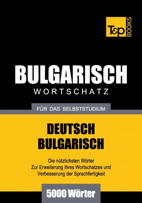 Cover of the book Deutsch-Bulgarischer Wortschatz für das Selbststudium - 5000 Wörter by Andrey Taranov, T&P Books