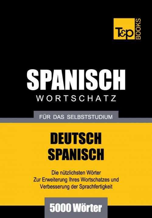 Cover of the book Deutsch-Spanischer Wortschatz für das Selbststudium - 5000 Wörter by Andrey Taranov, T&P Books