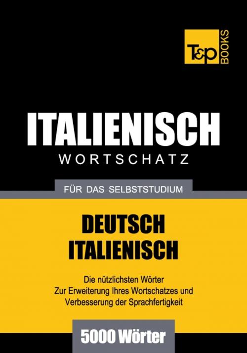 Cover of the book Deutsch-Italienischer Wortschatz für das Selbststudium - 5000 Wörter by Andrey Taranov, T&P Books