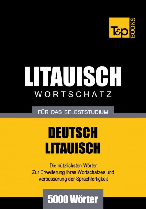 Cover of the book Deutsch-Litauischer Wortschatz für das Selbststudium - 5000 Wörter by Andrey Taranov, T&P Books