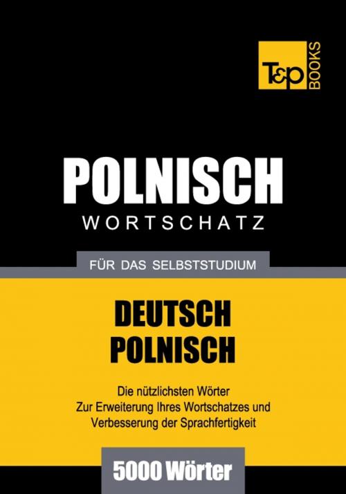 Cover of the book Deutsch-Polnischer Wortschatz für das Selbststudium - 5000 Wörter by Andrey Taranov, T&P Books