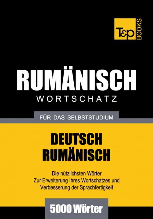 Cover of the book Deutsch-Rumänischer Wortschatz für das Selbststudium - 5000 Wörter by Andrey Taranov, T&P Books