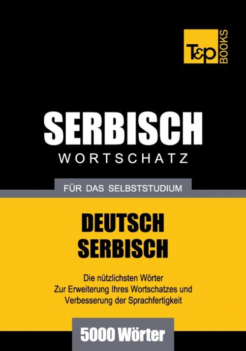 Cover of the book Deutsch-Serbischer Wortschatz für das Selbststudium - 5000 Wörter by Andrey Taranov, T&P Books