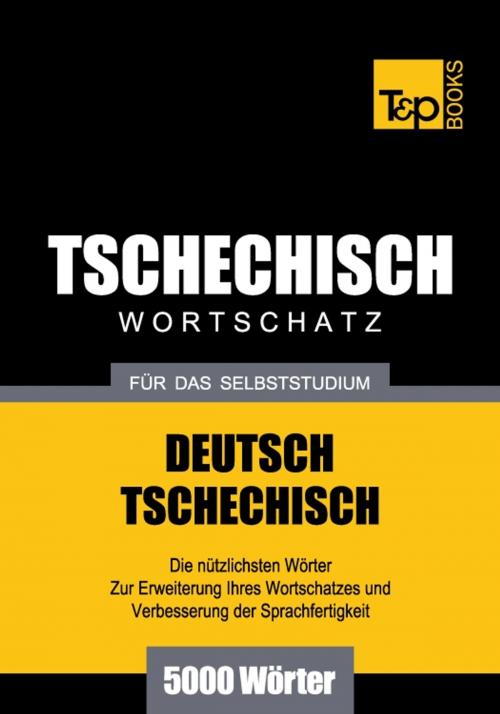 Cover of the book Deutsch-Tschechischer Wortschatz für das Selbststudium - 5000 Wörter by Andrey Taranov, T&P Books