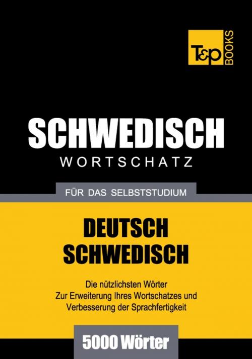 Cover of the book Deutsch-Schwedischer Wortschatz für das Selbststudium - 5000 Wörter by Andrey Taranov, T&P Books