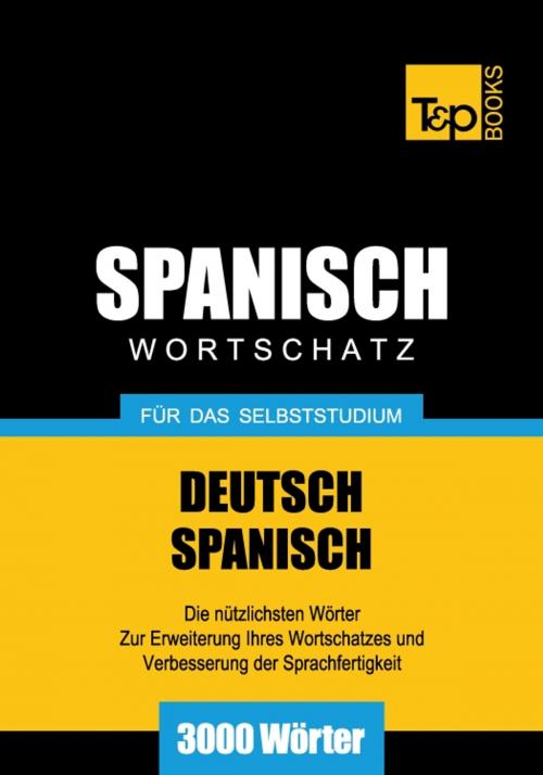 Cover of the book Deutsch-Spanischer Wortschatz für das Selbststudium - 3000 Wörter by Andrey Taranov, T&P Books