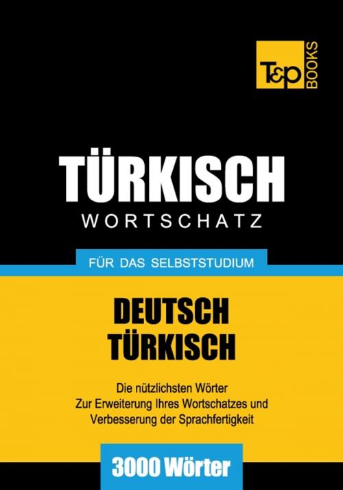 Cover of the book Deutsch-Türkischer Wortschatz für das Selbststudium - 3000 Wörter by Andrey Taranov, T&P Books