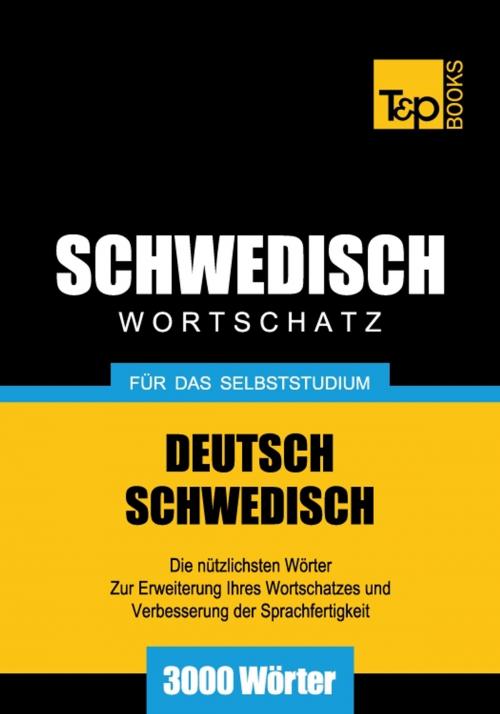 Cover of the book Deutsch-Schwedischer Wortschatz für das Selbststudium - 3000 Wörter by Andrey Taranov, T&P Books
