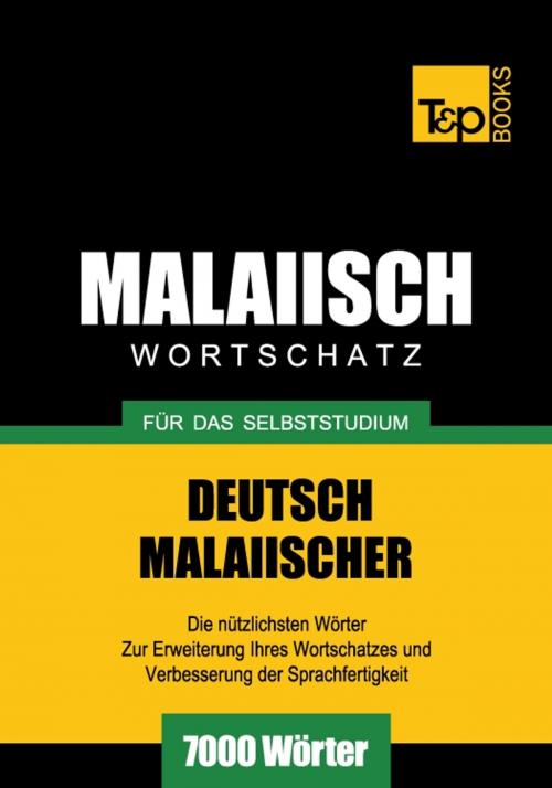 Cover of the book Deutsch-Malaiischer Wortschatz für das Selbststudium - 7000 Wörter by Andrey Taranov, Victor Pogadaev, T&P Books