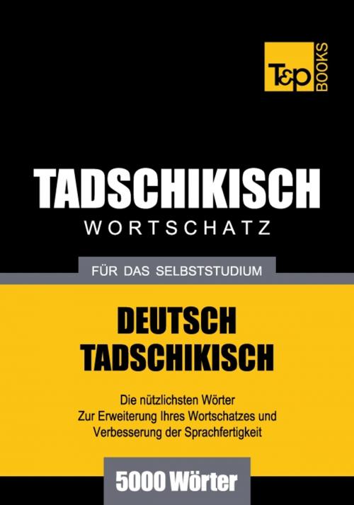 Cover of the book Deutsch-Tadschikischer Wortschatz für das Selbststudium - 5000 Wörter by Andrey Taranov, T&P Books