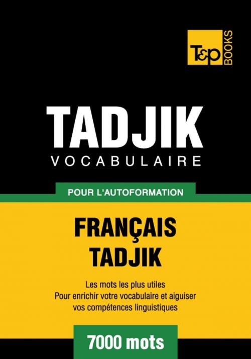 Cover of the book Vocabulaire français-tadjik pour l'autoformation - 7000 mots by Andrey Taranov, T&P Books