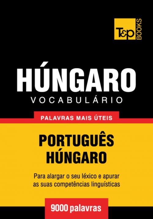 Cover of the book Vocabulário Português-Húngaro - 9000 palavras mais úteis by Andrey Taranov, T&P Books