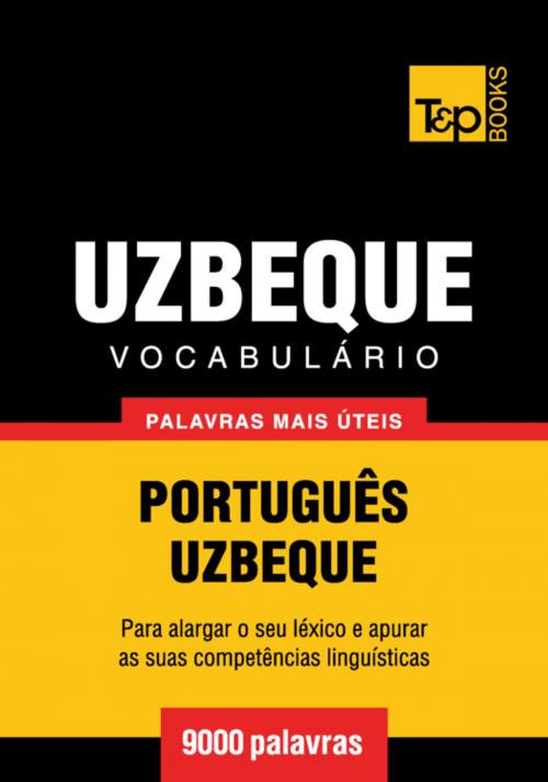Cover of the book Vocabulário Português-Uzbeque - 9000 palavras mais úteis by Andrey Taranov, T&P Books